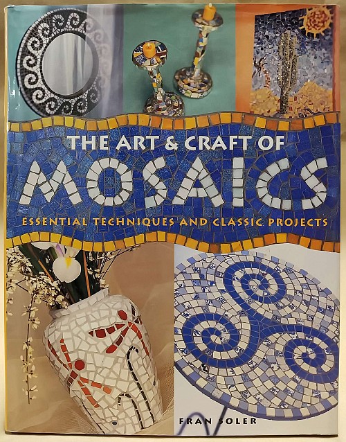 The Art and Craft of Mosaics. Essential Techniques and Classic Projects