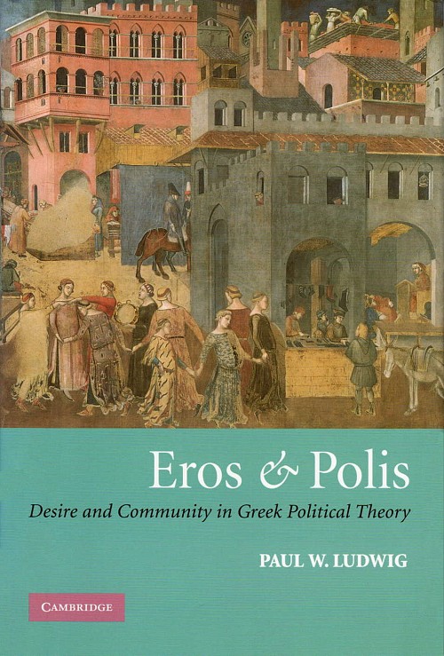 Eros and Polis. Desire and Community in Greek Political Theory