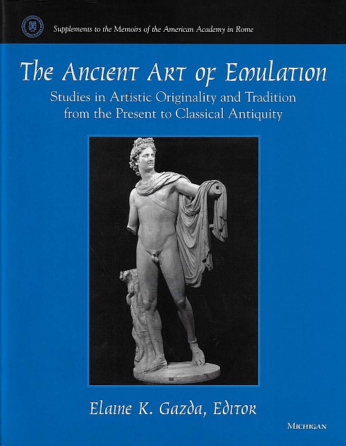 The Ancient Art of Emulation. Studies in Artistic Originality and Tradition from the Present to Classical Antiquity