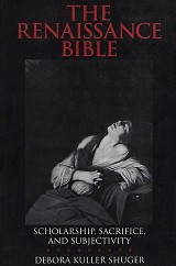 The Renaissance Bible. Scholarship, Sacrifice, and Subjectivity