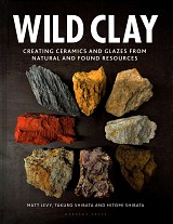 Wild Clay: Creating ceramics and glazes from natural and found resources
