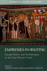 Empresses-in-Waiting. Female Power and Performance at the Late Roman Court (Women in Ancient Cultures)