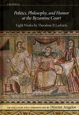 Politics, Philosophy, and Humor at the Byzantine Court. Eight Works by Theodore II Laskaris