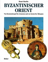 Byzantinischer Orient. Von Konstantinopel bis Armenien und von Syrien bis Äthiopien