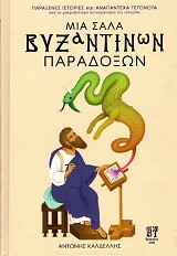 Μία Σάλα Βυζαντινών Παραδόξων. Παράξενες ιστορίες και αναπάντεχα γεγονότα από τη μακροβιότερη αυτοκρατορία της ιστορίας