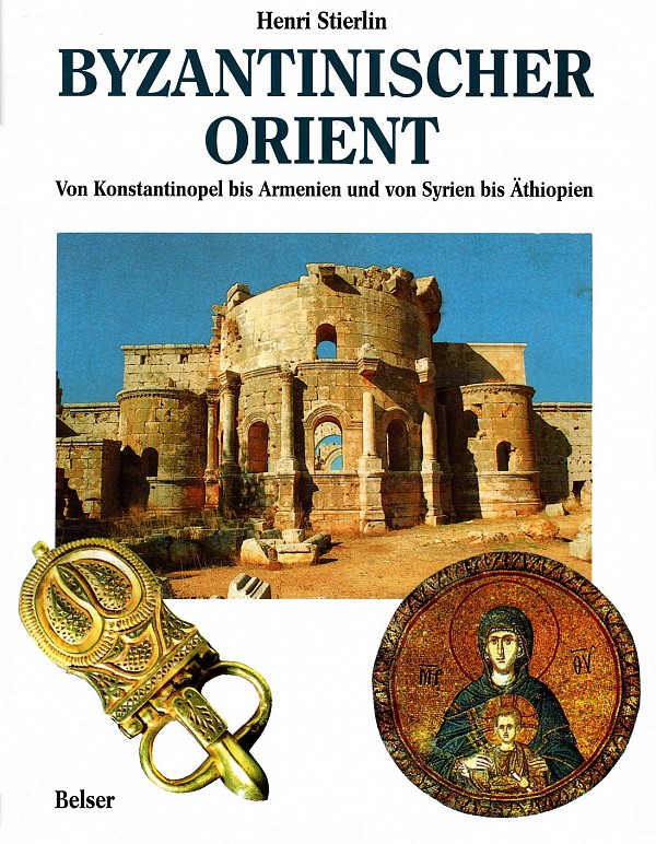 Byzantinischer Orient. Von Konstantinopel bis Armenien und von Syrien bis Äthiopien