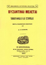 Βυζαντιναί μελέται: τοπογραφικαί και ιστορικαί