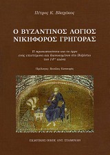 Ο βυζαντινός λόγιος Νικηφόρος Γρηγοράς. Η προσωπικότητα και το έργο ενός επιστήμονα και διανοούμενου στο Βυζάντιο του 14ου αιώνα