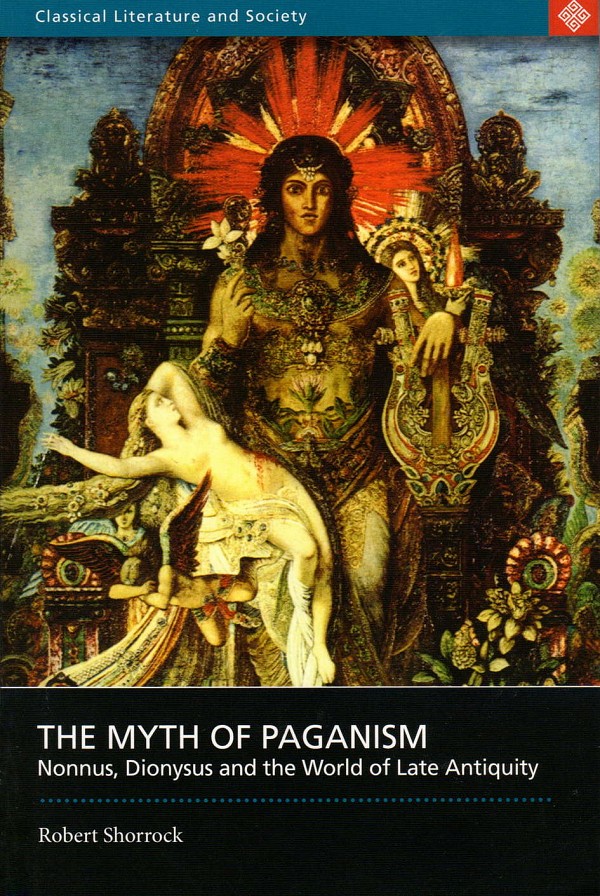 The Myth of Paganism: Nonnus, Dionysus and the World of Late Antiquity