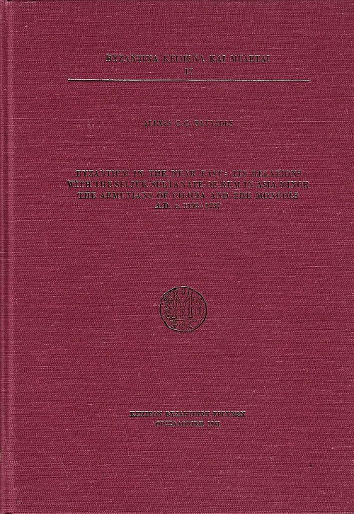 Byzantium in the Near East: Its Relations with the Seljuk Sultanate of Rum in Asia Minor, The Armenians of Cilicia and the Mongols A.D. c.1192-1237