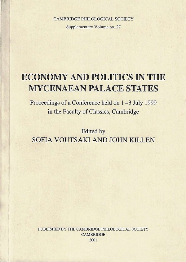Economy and Politics in the Mycenaean Palace States. Proceedings of a Conference Held on 1-3 July 1999 in the Faculty of Classics, Cambridge