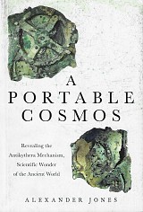 A Portable Cosmos. Revealing the Antikythera Mechanism, Scientific Wonder of the Ancient World
