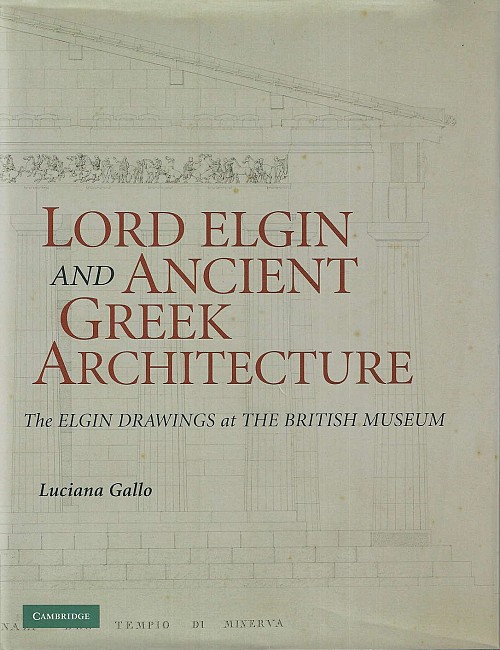 Lord Elgin and Ancient Greek Architecture. The Elgin Drawings at the British Museum