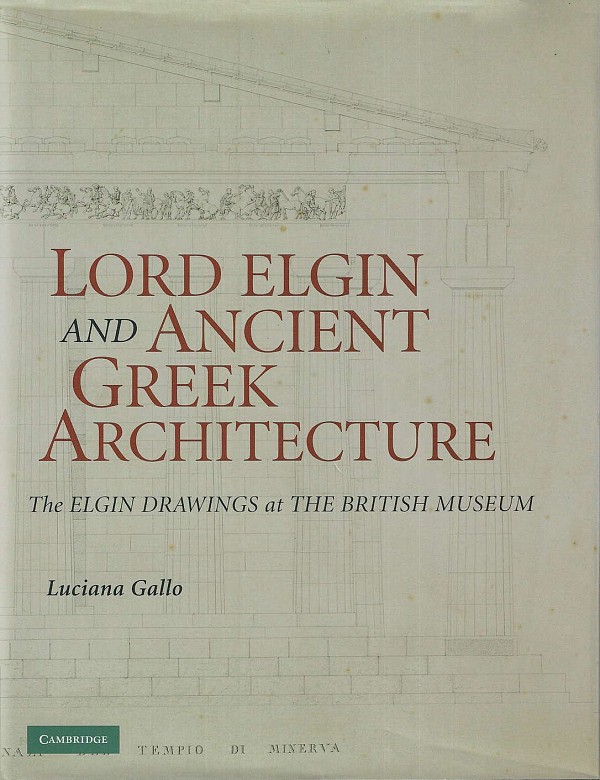 Lord Elgin and Ancient Greek Architecture. The Elgin Drawings at the British Museum