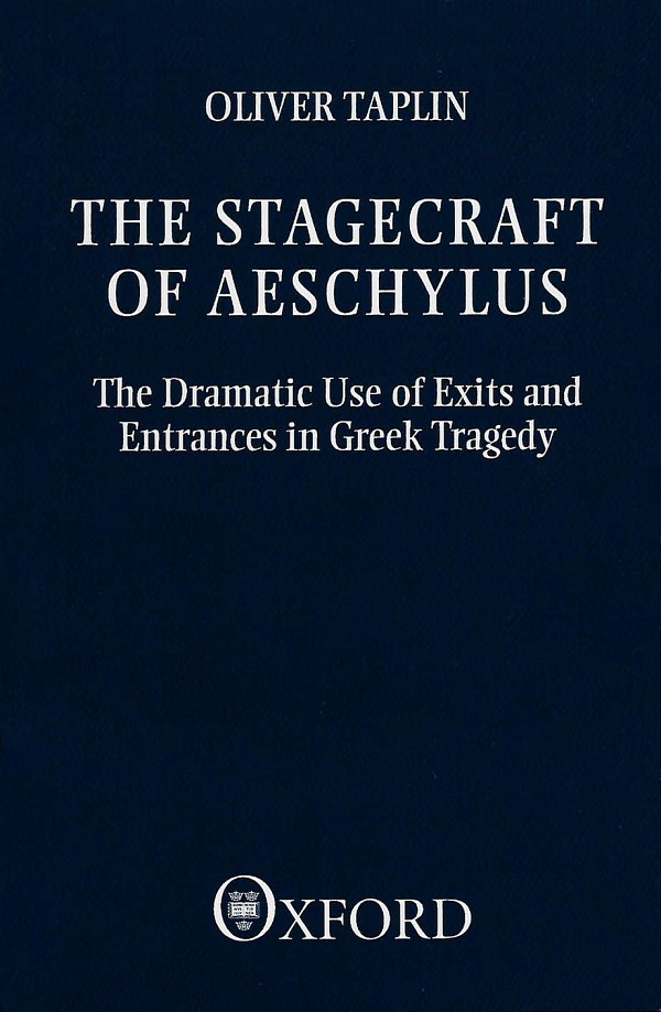 The Stagecraft of Aeschylus. The Dramatic Use of Exits and Entrances in Greek Tragedy