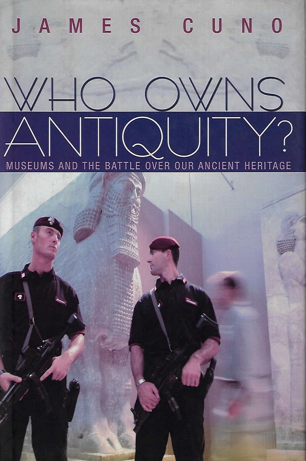 Who Owns Antiquity? Museums and the Battle over Our Ancient Heritage