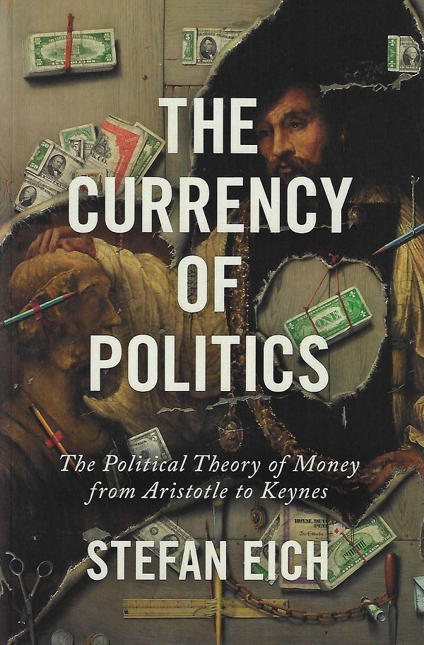 The Currency of Politics. The Political Theory of Money from Aristotle to Keynes