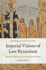 Imperial Visions of Late Byzantium. Manuel II Palaiologos and Rhetoric in Purple