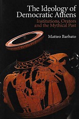 The Ideology of Democratic Athens. Institutions, Orators and the Mythical Past