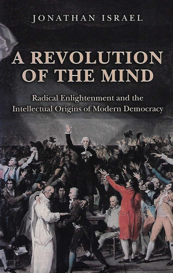 A Revolution of the Mind. Radical Enlightenment and the Intellectual Origins of Modern Democracy