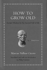 How to Grow Old. Ancient Wisdom for the Second Half of Life