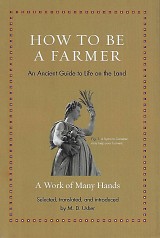 How to Be a Farmer. An Ancient Guide to Life on the Land. A Work of Many Hands