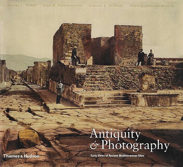 Antiquity and Photography. Early Views of Ancient Mediterranean Sites