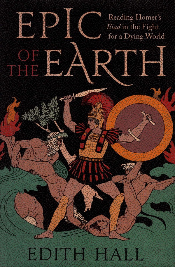 Epic of the Earth. Reading Homer’s Iliad in the Fight for a Dying World
