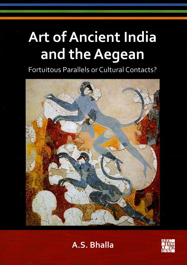 Art of Ancient India and the Aegean. Fortuitous Parallels or Cultural Contacts?