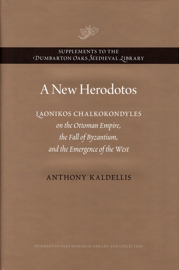 A New Herodotos. Laonikos Chalkokondyles on the Ottoman Empire, the Fall of Byzantium, and the Emergence of the West