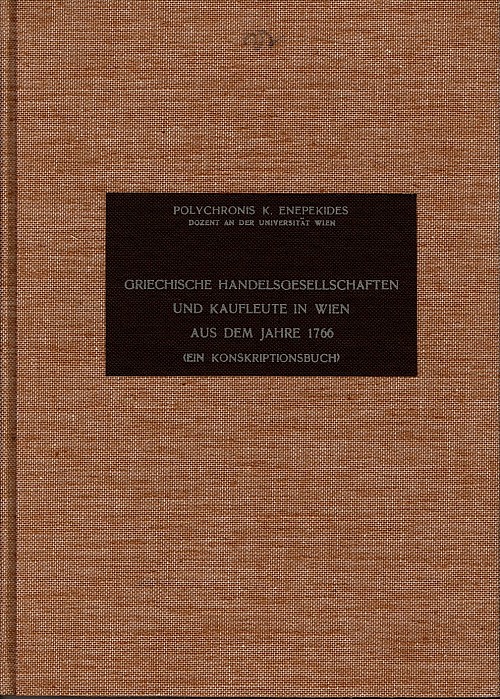 Griechische Handelsgesellschaften und Kaufleute in Wien aus dem Jahre 1766 (Ein Konskriptionsbuch). Aus den Beständen des Wiener Haus-, Hof, und Staatsarchivs,