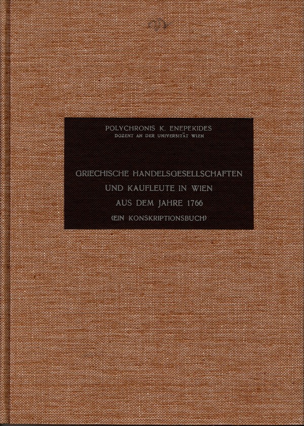Griechische Handelsgesellschaften und Kaufleute in Wien aus dem Jahre 1766 (Ein Konskriptionsbuch). Aus den Beständen des Wiener Haus-, Hof, und Staatsarchivs,